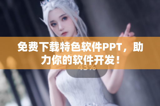 免费下载特色软件PPT，助力你的软件开发！