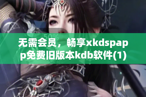 无需会员，畅享xkdspapp免费旧版本kdb软件(1)