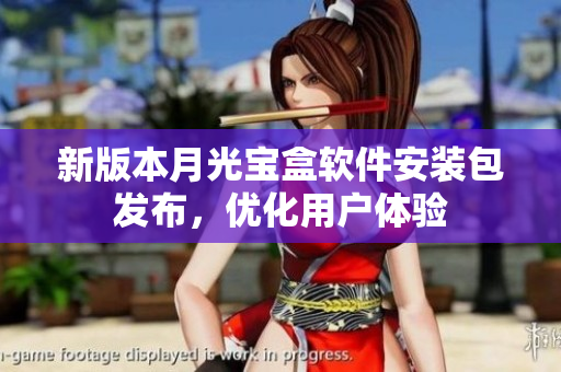 新版本月光宝盒软件安装包发布，优化用户体验