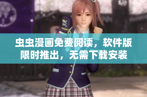 虫虫漫画免费阅读，软件版限时推出，无需下载安装