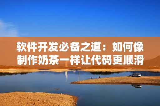 软件开发必备之道：如何像制作奶茶一样让代码更顺滑？