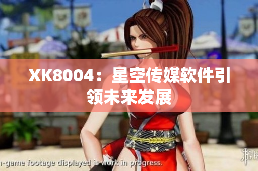 XK8004：星空传媒软件引领未来发展