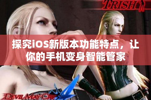 探究iOS新版本功能特点，让你的手机变身智能管家