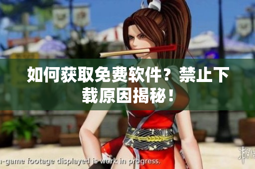 如何获取免费软件？禁止下载原因揭秘！