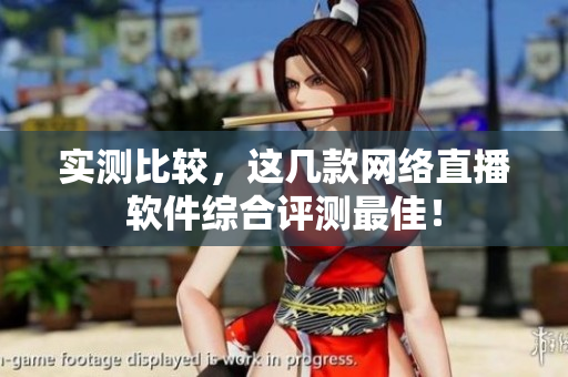 实测比较，这几款网络直播软件综合评测最佳！