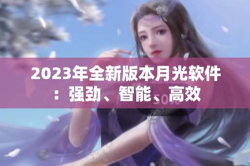 2023年全新版本月光软件：强劲、智能、高效