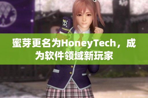 蜜芽更名为HoneyTech，成为软件领域新玩家