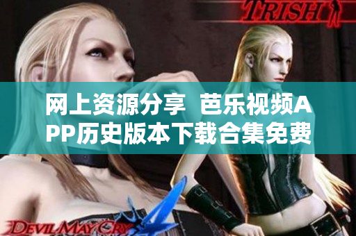 网上资源分享  芭乐视频APP历史版本下载合集免费