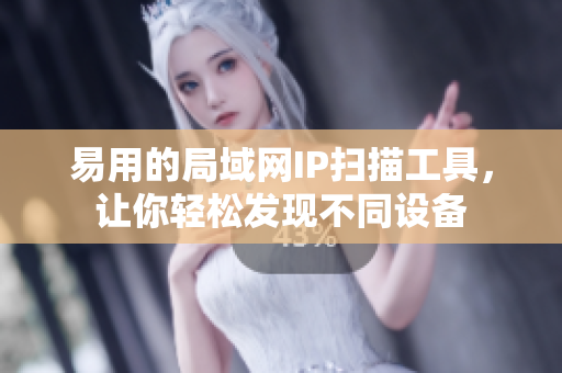 易用的局域网IP扫描工具，让你轻松发现不同设备