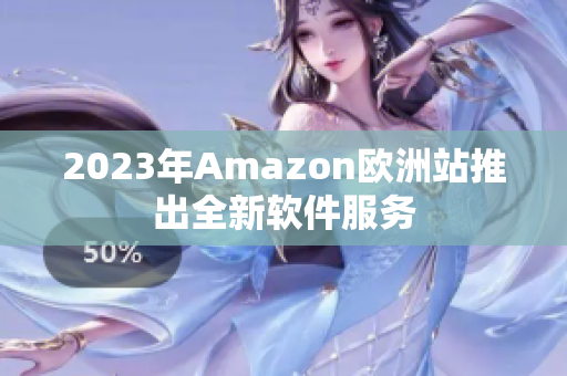 2023年Amazon欧洲站推出全新软件服务