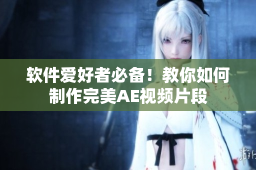 软件爱好者必备！教你如何制作完美AE视频片段