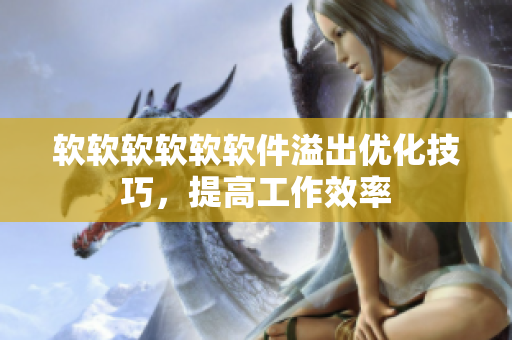 软软软软软软件溢出优化技巧，提高工作效率