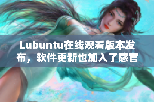 Lubuntu在线观看版本发布，软件更新也加入了感官体验