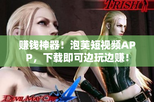 赚钱神器！泡芙短视频APP，下载即可边玩边赚！