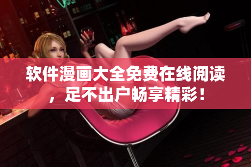 软件漫画大全免费在线阅读，足不出户畅享精彩！