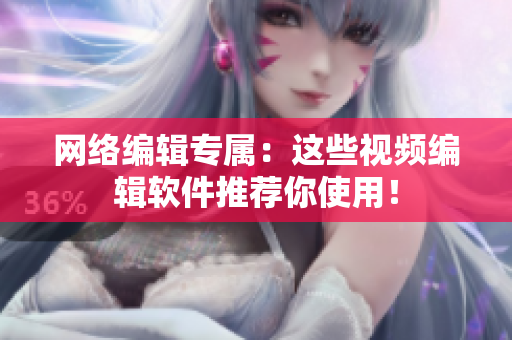 网络编辑专属：这些视频编辑软件推荐你使用！