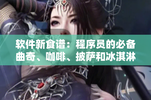 软件新食谱：程序员的必备曲奇、咖啡、披萨和冰淇淋！