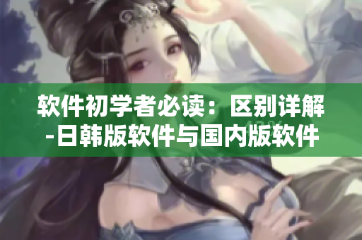 软件初学者必读：区别详解-日韩版软件与国内版软件