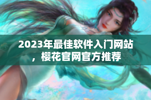 2023年最佳软件入门网站，樱花官网官方推荐