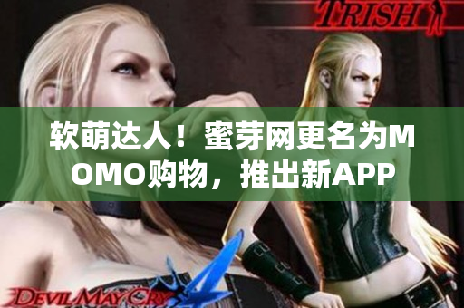 软萌达人！蜜芽网更名为MOMO购物，推出新APP