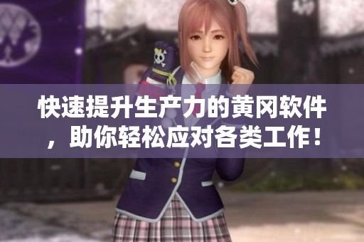 快速提升生产力的黄冈软件，助你轻松应对各类工作！
