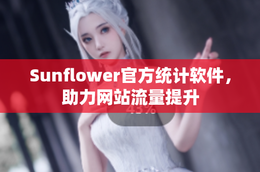 Sunflower官方统计软件，助力网站流量提升