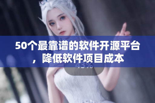 50个最靠谱的软件开源平台，降低软件项目成本
