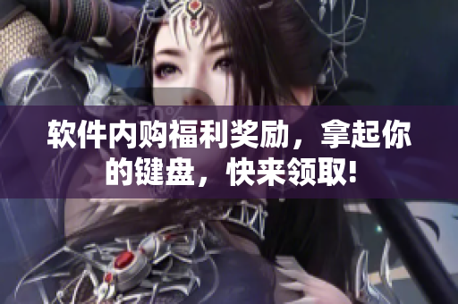 软件内购福利奖励，拿起你的键盘，快来领取!