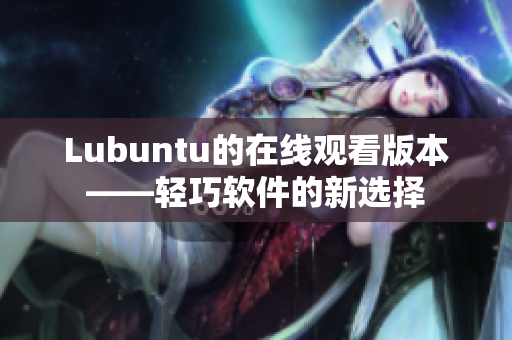 Lubuntu的在线观看版本——轻巧软件的新选择