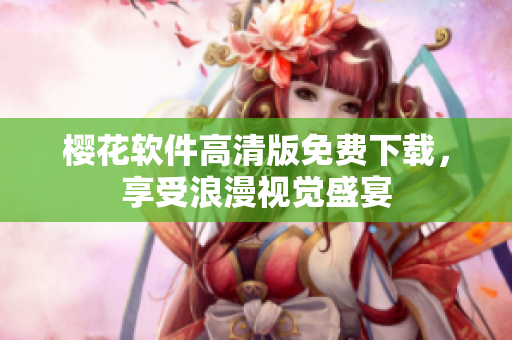樱花软件高清版免费下载，享受浪漫视觉盛宴