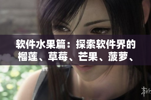 软件水果篇：探索软件界的榴莲、草莓、芒果、菠萝、香蕉