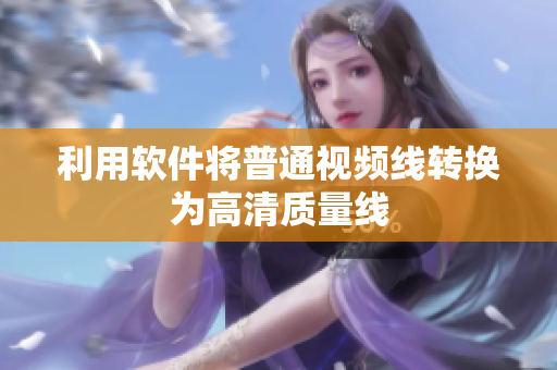 利用软件将普通视频线转换为高清质量线