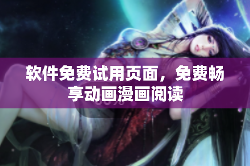 软件免费试用页面，免费畅享动画漫画阅读