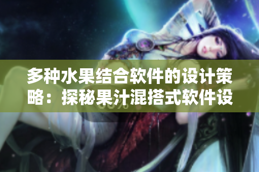 多种水果结合软件的设计策略：探秘果汁混搭式软件设计