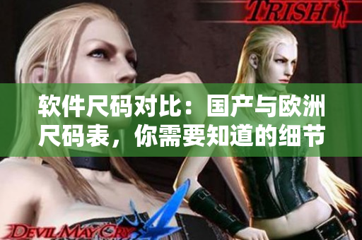 软件尺码对比：国产与欧洲尺码表，你需要知道的细节
