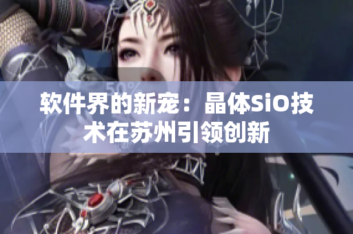 软件界的新宠：晶体SiO技术在苏州引领创新