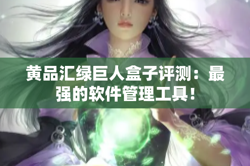 黄品汇绿巨人盒子评测：最强的软件管理工具！