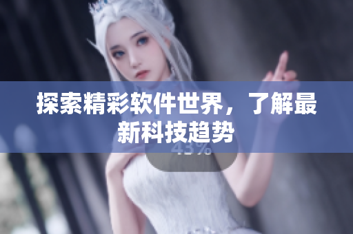 探索精彩软件世界，了解最新科技趋势