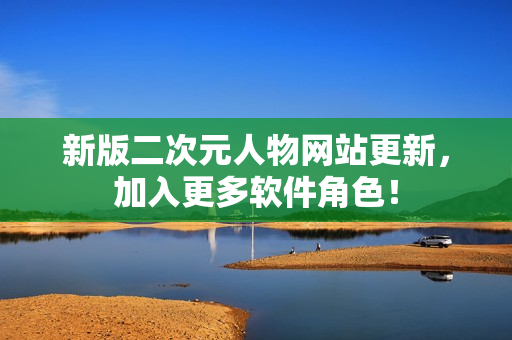 新版二次元人物网站更新，加入更多软件角色！