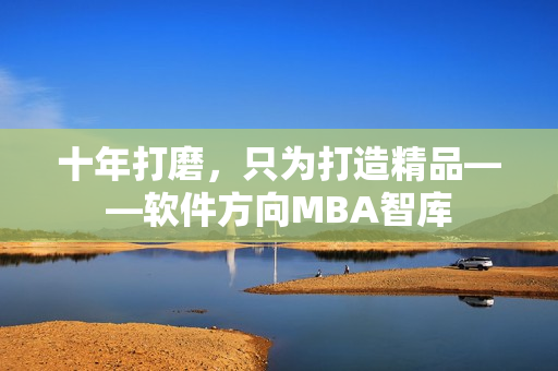 十年打磨，只为打造精品——软件方向MBA智库