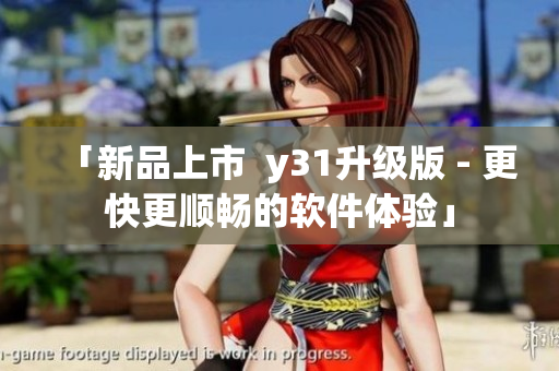 「新品上市  y31升级版 - 更快更顺畅的软件体验」