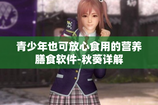 青少年也可放心食用的营养膳食软件-秋葵详解