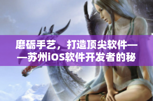 磨砺手艺，打造顶尖软件——苏州iOS软件开发者的秘密