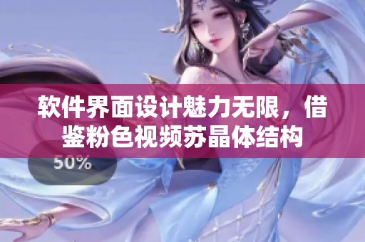 软件界面设计魅力无限，借鉴粉色视频苏晶体结构