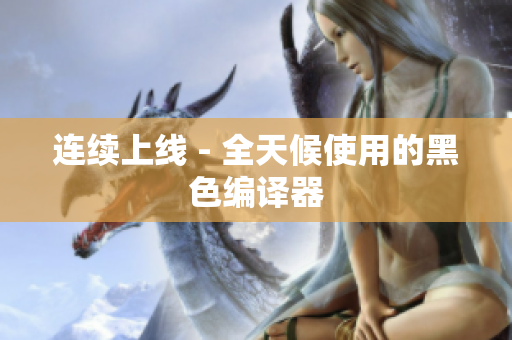 连续上线 - 全天候使用的黑色编译器