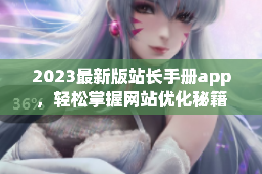 2023最新版站长手册app，轻松掌握网站优化秘籍