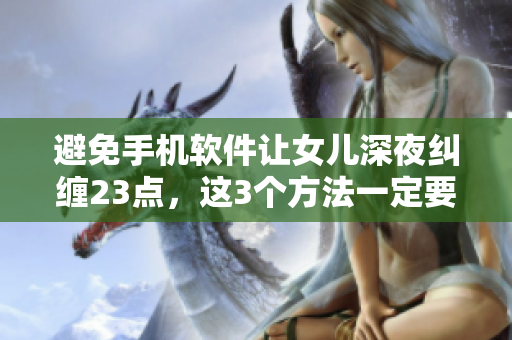 避免手机软件让女儿深夜纠缠23点，这3个方法一定要知道！
