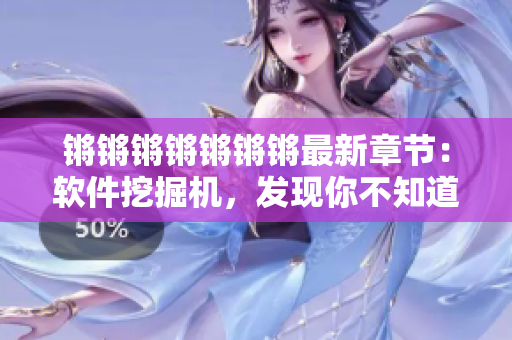 锵锵锵锵锵锵锵最新章节：软件挖掘机，发现你不知道的软件！