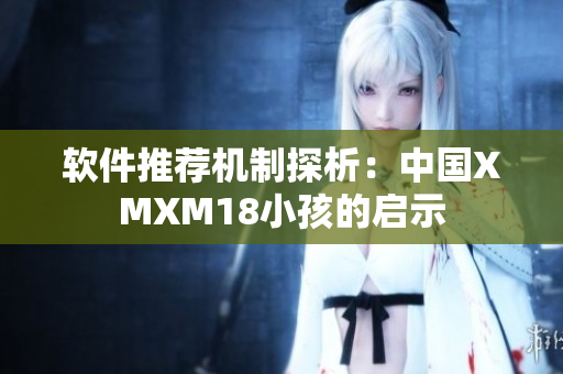 软件推荐机制探析：中国XMXM18小孩的启示