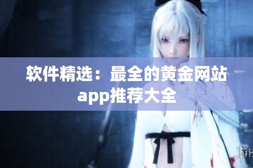 软件精选：最全的黄金网站app推荐大全